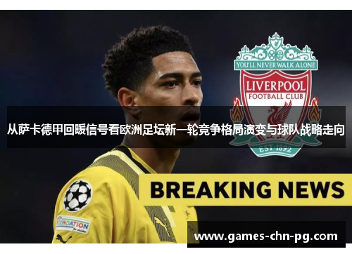 从萨卡德甲回暖信号看欧洲足坛新一轮竞争格局演变与球队战略走向 从萨卡德甲回暖信号看欧洲足坛新一轮竞争格局演变与球队战略走向