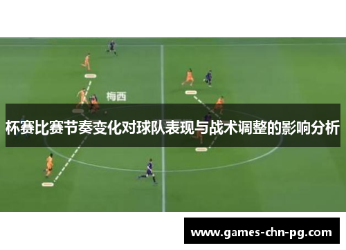杯赛比赛节奏变化对球队表现与战术调整的影响分析