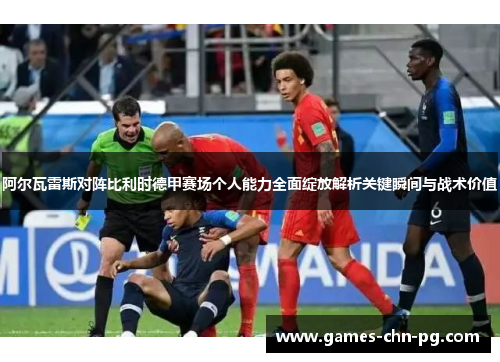 阿尔瓦雷斯对阵比利时德甲赛场个人能力全面绽放解析关键瞬间与战术价值