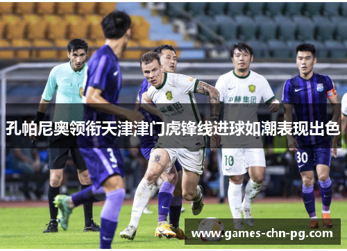 孔帕尼奥领衔天津津门虎锋线进球如潮表现出色 孔帕尼奥领衔天津津门虎锋线进球如潮表现出色
