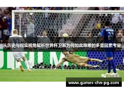 从历史与现实视角解析世界杯卫冕为何如此艰难的多重因素考量
